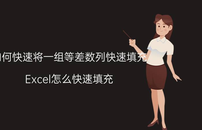 如何快速将一组等差数列快速填充 Excel怎么快速填充？